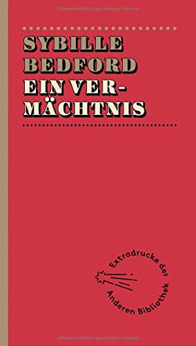 Ein Vermächtnis. Aus dem Englischen übertragen und mit einem Dossier versehen von Reinhard Kaiser. (= Extradrucke der Anderen Bibliothek). - Bedford, Sybille