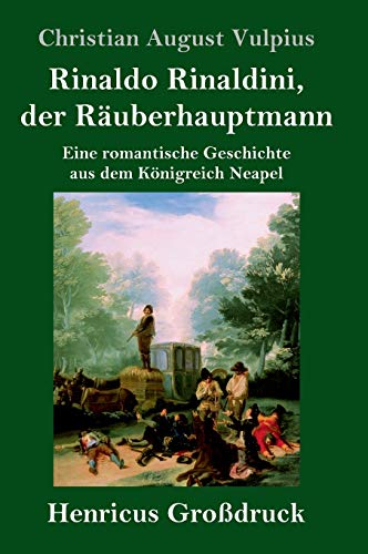 Beispielbild fr Rinaldo Rinaldini, der Ruberhauptmann (Grodruck): Eine romantische Geschichte aus dem Knigreich Neapel zum Verkauf von Buchpark