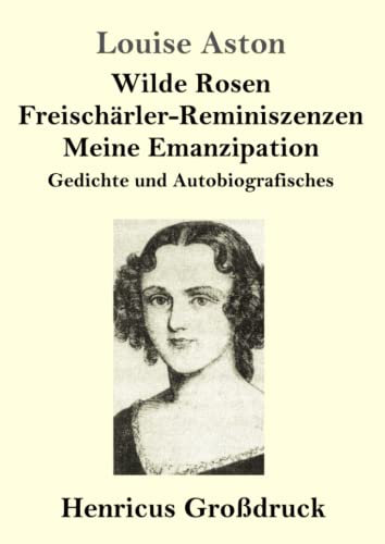 Stock image for Wilde Rosen / Freisch�rler-Reminiscenzen / Meine Emancipation (Gro�druck):Gedichte und Autobiographisches for sale by Chiron Media