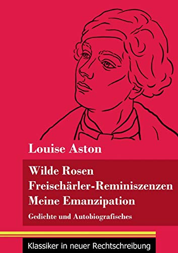 9783847849025: Wilde Rosen / Freischrler-Reminiszenzen / Meine Emanzipation: Gedichte und Autobiografisches (Band 41, Klassiker in neuer Rechtschreibung)