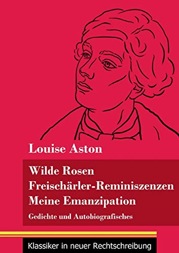 Stock image for Wilde Rosen / Freischrler-Reminiszenzen / Meine Emanzipation: Gedichte und Autobiografisches (Band 41, Klassiker in neuer Rechtschreibung) (German Edition) for sale by Lucky's Textbooks