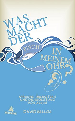 Beispielbild fr Was macht der Fisch in meinem Ohr?: Sprache, bersetzen und die Bedeutung von allem zum Verkauf von medimops