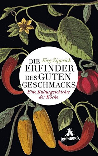 Die Erfinder des guten Geschmacks: Eine Kulturgeschichte der Köche - Zipprick, Jörg