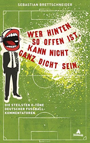 Stock image for Wer hinten so offen ist, kann nicht ganz dicht sein: Die steilsten O-T ne deutscher Fu ballkommentatoren for sale by WorldofBooks