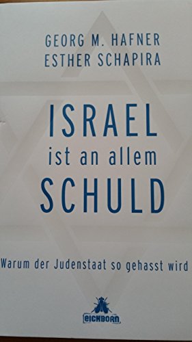 Israel ist an allem schuld: Warum der Judenstaat so gehasst wird - Hafner, Georg M., Schapira, Esther