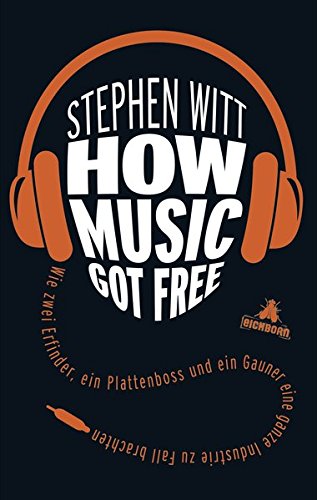 Beispielbild fr How Music Got Free: Wie zwei Erfinder, ein Plattenboss und ein Gauner eine ganze Industrie zu Fall brachten zum Verkauf von medimops