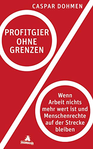 Beispielbild fr Profitgier ohne Grenzen: Wenn Arbeit nichts mehr Wert ist und Menschenrechte auf der Strecke bleiben zum Verkauf von medimops