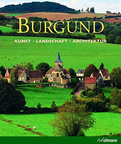 Burgund: Kunst - Landschaft - Architektur - Rolf Toman
