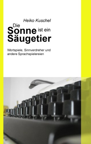 9783848201679: Die Sonne ist ein Sugetier: Wortspiele, Sinnverdreher und andere Sprachspielereien