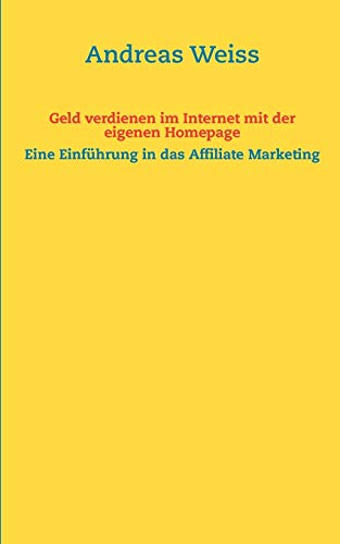 Geld verdienen im Internet mit der eigenen Homepage (German Edition) (9783848202560) by Andreas Weiss