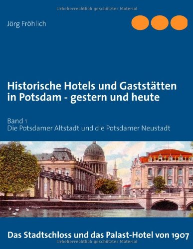 9783848204397: Historische Hotels und Gaststtten in Potsdam - gestern und heute: Band 1 - Die Potsdamer Altstadt und die Potsdamer Neustadt