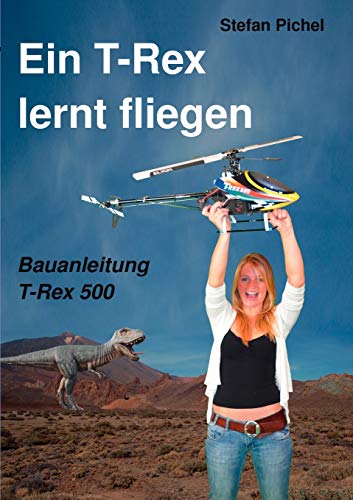 9783848205479: Ein T-Rex lernt fliegen: Bauanleitung T-Rex 500