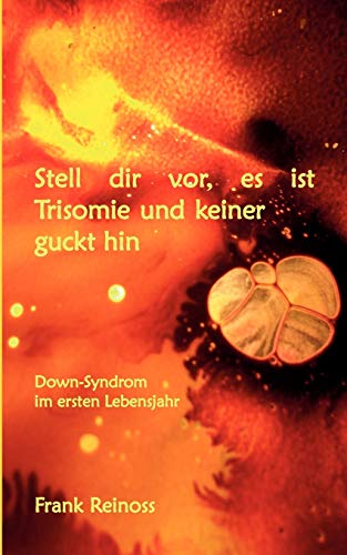 9783848206179: Stell dir vor es ist Trisomie und keiner guckt hin: Down-Syndrom im ersten Lebensjahr