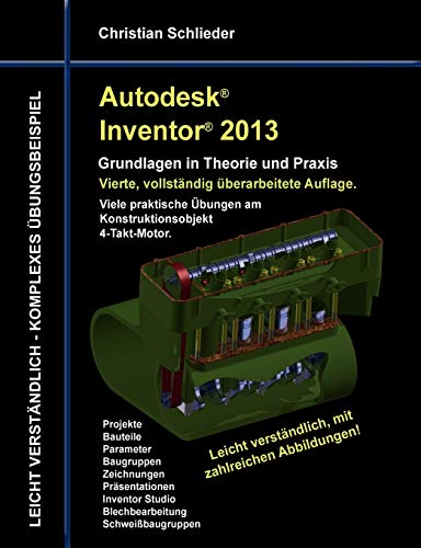 Autodesk Inventor 2013 - Grundlagen in Theorie und Praxis: Viele praktische Übungen am Konstruktionsobjekt 4-Takt-Motor - Schlieder, Christian