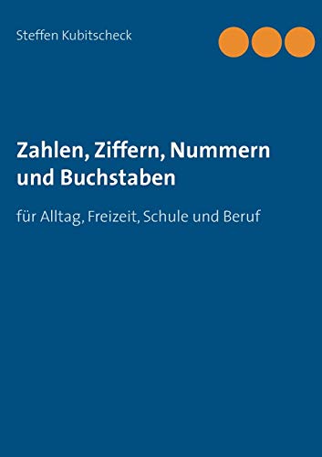 Zahlen, Ziffern, Nummern und Buchstaben : für Alltag, Freizeit, Schule und Beruf - Steffen Kubitscheck