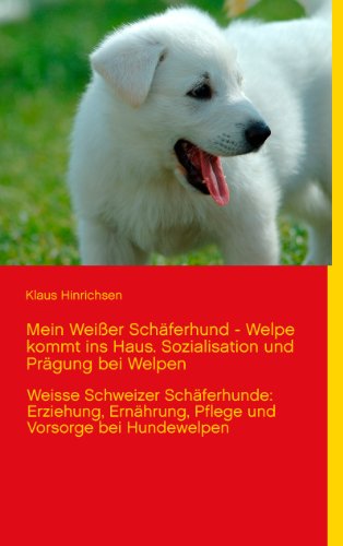 Beispielbild fr Mein Weier Schferhund - Welpe kommt ins Haus. Sozialisation und Prgung bei Welpen: Weisse Schweizer Schferhunde: Erziehung, Ernhrung, Pflege und Vorsorge bei Hundewelpen zum Verkauf von medimops