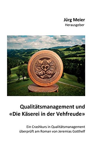 Beispielbild fr Qualitatsmanagement und "Die Kaserei in der Vehfreude":Ein Crashkurs in Qualitatsmanagement uberpruft am Roman von Jeremias Gotthelf zum Verkauf von Chiron Media