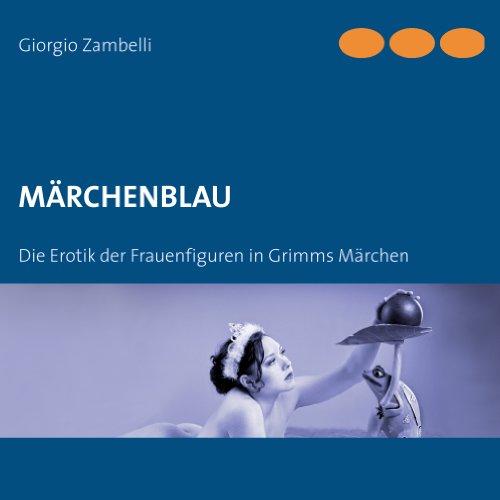 Beispielbild fr Mrchenblau: Die Erotik der Frauenfiguren in Grimms Mrchen zum Verkauf von medimops
