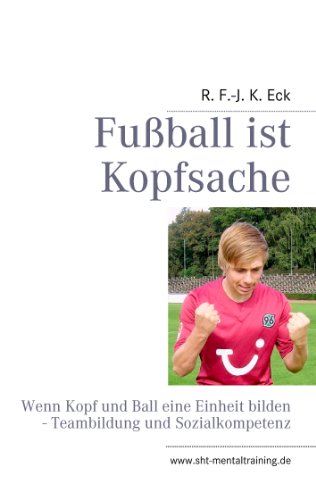 9783848220779: Fuball ist Kopfsache: Wenn Kopf und Ball eine Einheit bilden - Teambildung und Sozialkompetenz