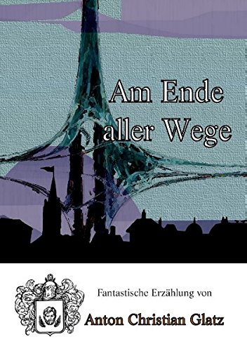 Am Ende aller Wege - Anton Christian Glatz