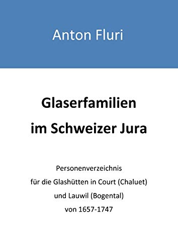 Beispielbild fr Glaserfamilien im Schweizer Jura:Personenverzeichnis fur die Glashutten in Court (Chaluet) und Lauwil (Bogental) von 1657-1747 zum Verkauf von Chiron Media