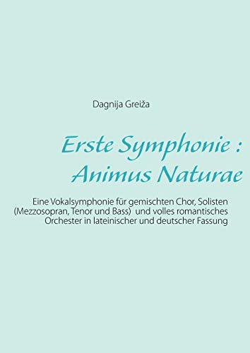 Imagen de archivo de Erste Symphonie : Animus Naturae:Eine Vokalsymphonie fur gemischten Chor, Solisten (Mezzosopran, Tenor und Bass) und volles romantisches Orchester in a la venta por Chiron Media