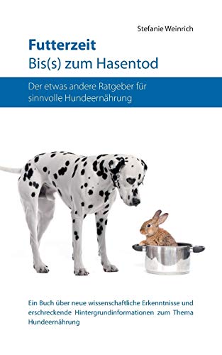 9783848223909: Futterzeit. Bis(s) zum Hasentod: Ratgeber zur sinnvollen und artgerechten Ernhrung des Hundes. Ein Buch ber neue wissenschaftliche Erkenntnisse und ... zum Thema Hundeernhrung