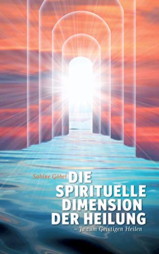 9783848224241: Die spirituelle Dimension der Heilung: ...ja zum Geistigen Heilen