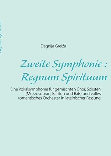 Stock image for Zweite Symphonie: Regnum Spirituum: Eine Vokalsymphonie fr gemischten Chor, Solisten (Mezzosopran, Bariton und Ba) und volles romantisches Orchester in lateinischer Fassung (German Edition) for sale by Lucky's Textbooks