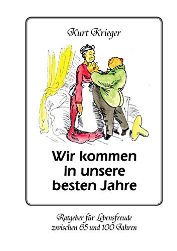 Stock image for Wir kommen in unsere besten Jahre: Ratgeber fr Lebensfreude zwischen 65 und 100 Jahren (German Edition) for sale by Lucky's Textbooks