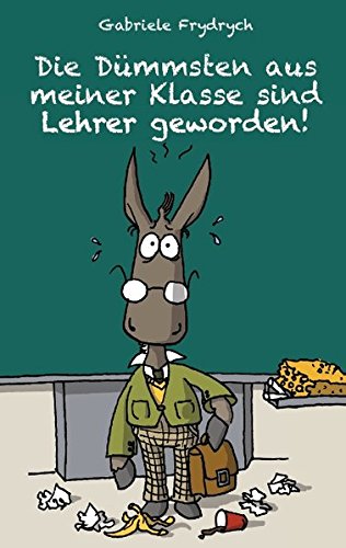 Beispielbild fr Die Dmmsten aus meiner Klasse sind Lehrer geworden! zum Verkauf von medimops