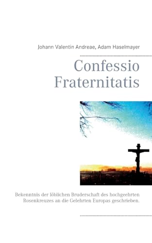 Imagen de archivo de Confessio Fraternitatis: Bekenntnis der lblichen Bruderschaft des hochgeehrten Rosenkreuzes an die Gelehrten Europas geschrieben. (German Edition) a la venta por GF Books, Inc.