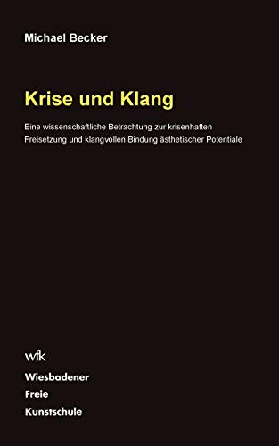 Krise und Klang: Eine wissenschaftliche Betrachtung zur krisenhaften Freisetzung und klangvollen Bindung Ã¤sthetischer Potentiale (German Edition) (9783848251711) by Becker, Michael