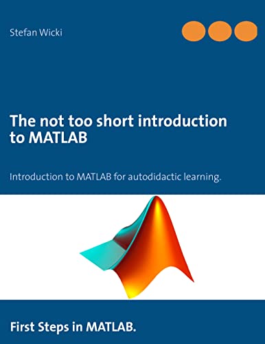 9783848252459: The not too short introduction to MATLAB: First Steps in MATLAB.