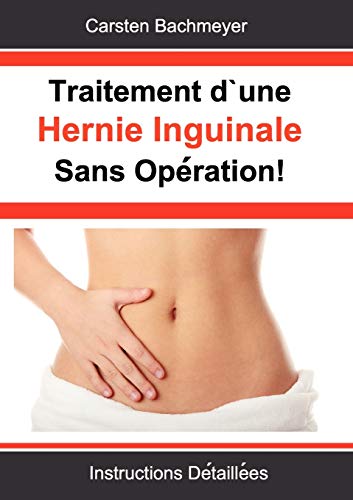 9783848256624: Traitement d'une Hernie Inguinale Sans Opration!: Instructions Dtailles (French Edition)