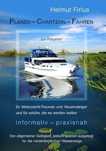 9783848262731: Planen - Chartern - Fahren. Fr Motoryacht-Freunde und Neueinsteiger und fr solche, die es werden wollen: Von allgemeiner Gltigkeit, jedoch speziell ... Wasserwege. Informativ - praxisnah