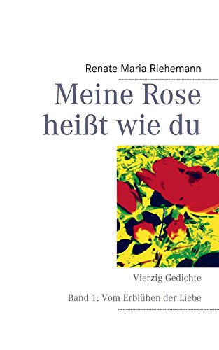 9783848263097: Meine Rose heit wie du: Vierzig Gedichte Band 1: Vom Erblhen der Liebe
