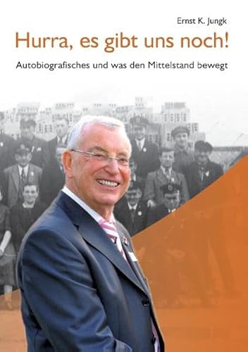 Hurra, es gibt uns noch!: Autobiografisches und was den Mittelstand bewegt - Jungk Ernst K.