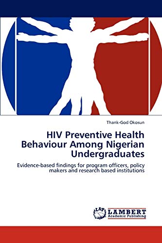 Stock image for HIV Preventive Health Behaviour Among Nigerian Undergraduates: Evidence-based findings for program officers, policy makers and research based institutions for sale by Lucky's Textbooks