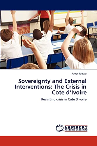 Stock image for Sovereignty and External Interventions: The Crisis in Cote d?Ivoire: Revisiting crisis in Cote D'Ivoire for sale by Lucky's Textbooks