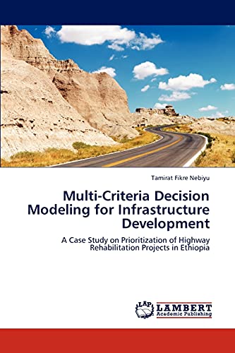 9783848406876: Multi-Criteria Decision Modeling for Infrastructure Development: A Case Study on Prioritization of Highway Rehabilitation Projects in Ethiopia