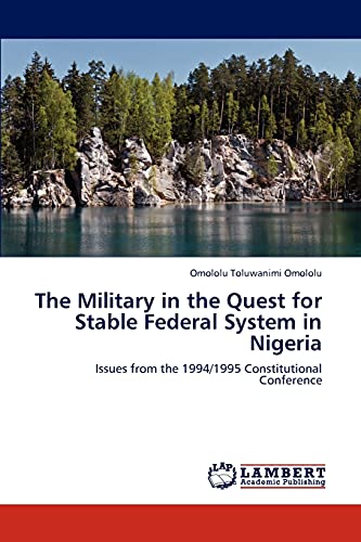 9783848408306: The Military in the Quest for Stable Federal System in Nigeria: Issues from the 1994/1995 Constitutional Conference