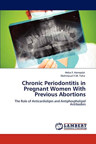 Stock image for Chronic Periodontitis in Pregnant Women With Previous Abortions: The Role of Anticardiolipin and Antiphospholipid Antibodies for sale by Lucky's Textbooks