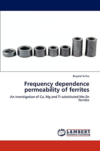 9783848412495: Frequency dependence permeability of ferrites: An investigation of Ca, Mg and Ti substituted Mn-Zn ferrites