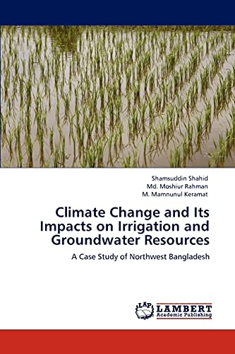 Stock image for Climate Change and Its Impacts on Irrigation and Groundwater Resources: A Case Study of Northwest Bangladesh for sale by Lucky's Textbooks