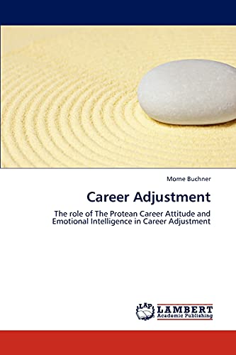 Stock image for Career Adjustment: The role of The Protean Career Attitude and Emotional Intelligence in Career Adjustment for sale by Lucky's Textbooks