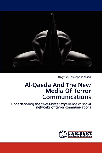 Stock image for Al-Qaeda And The New Media Of Terror Communications: Understanding the sweet-bitter experience of social networks of terror communications for sale by Lucky's Textbooks