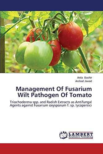 Stock image for Management Of Fusarium Wilt Pathogen Of Tomato: Triochoderma spp. and Radish Extracts as Antifungal Agents against Fusarium oxysporum f. sp. lycopersici for sale by Lucky's Textbooks