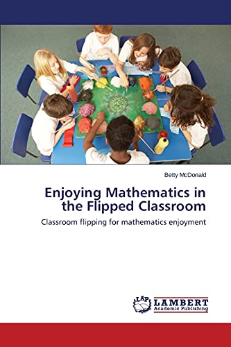 Stock image for Enjoying Mathematics in the Flipped Classroom: Classroom flipping for mathematics enjoyment for sale by Lucky's Textbooks