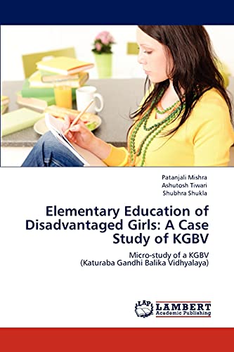 Stock image for Elementary Education of Disadvantaged Girls: A Case Study of KGBV: Micro-study of a KGBV (Katuraba Gandhi Balika Vidhyalaya) for sale by Lucky's Textbooks